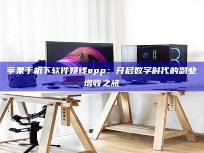 邵东苹果手机下软件赚钱app：开启数字时代的副业增收之旅